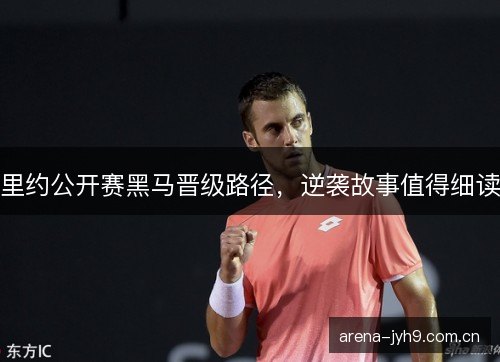 里约公开赛黑马晋级路径，逆袭故事值得细读